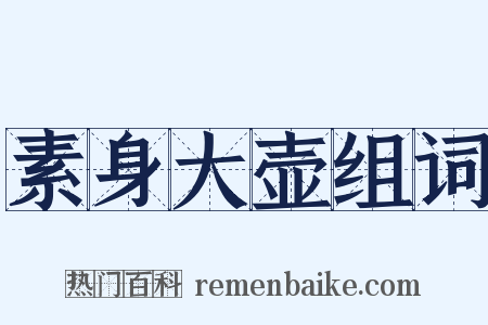 素身大壶组词是什么意思的图片